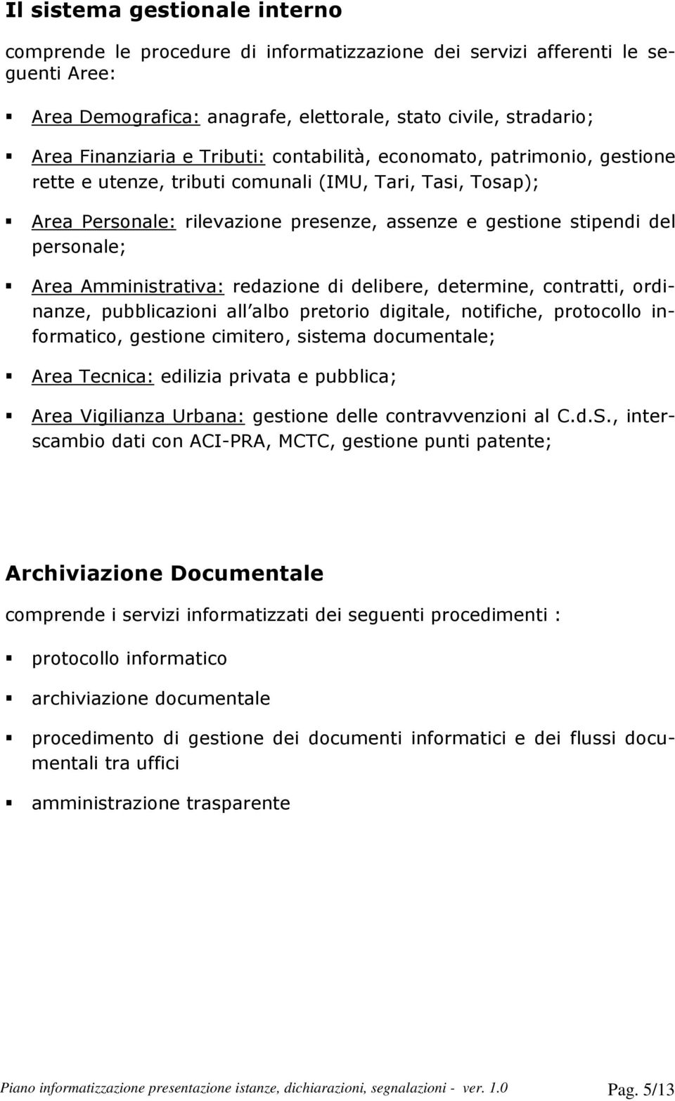 Amministrativa: redazione di delibere, determine, contratti, ordinanze, pubblicazioni all albo pretorio digitale, notifiche, protocollo informatico, gestione cimitero, sistema documentale; Area