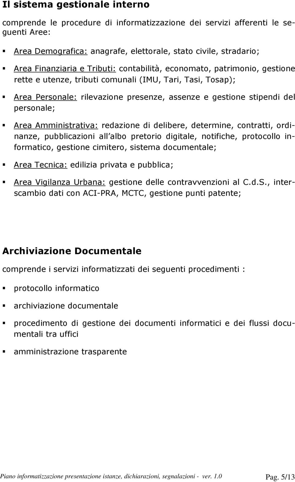 Amministrativa: redazione di delibere, determine, contratti, ordinanze, pubblicazioni all albo pretorio digitale, notifiche, protocollo informatico, gestione cimitero, sistema documentale; Area