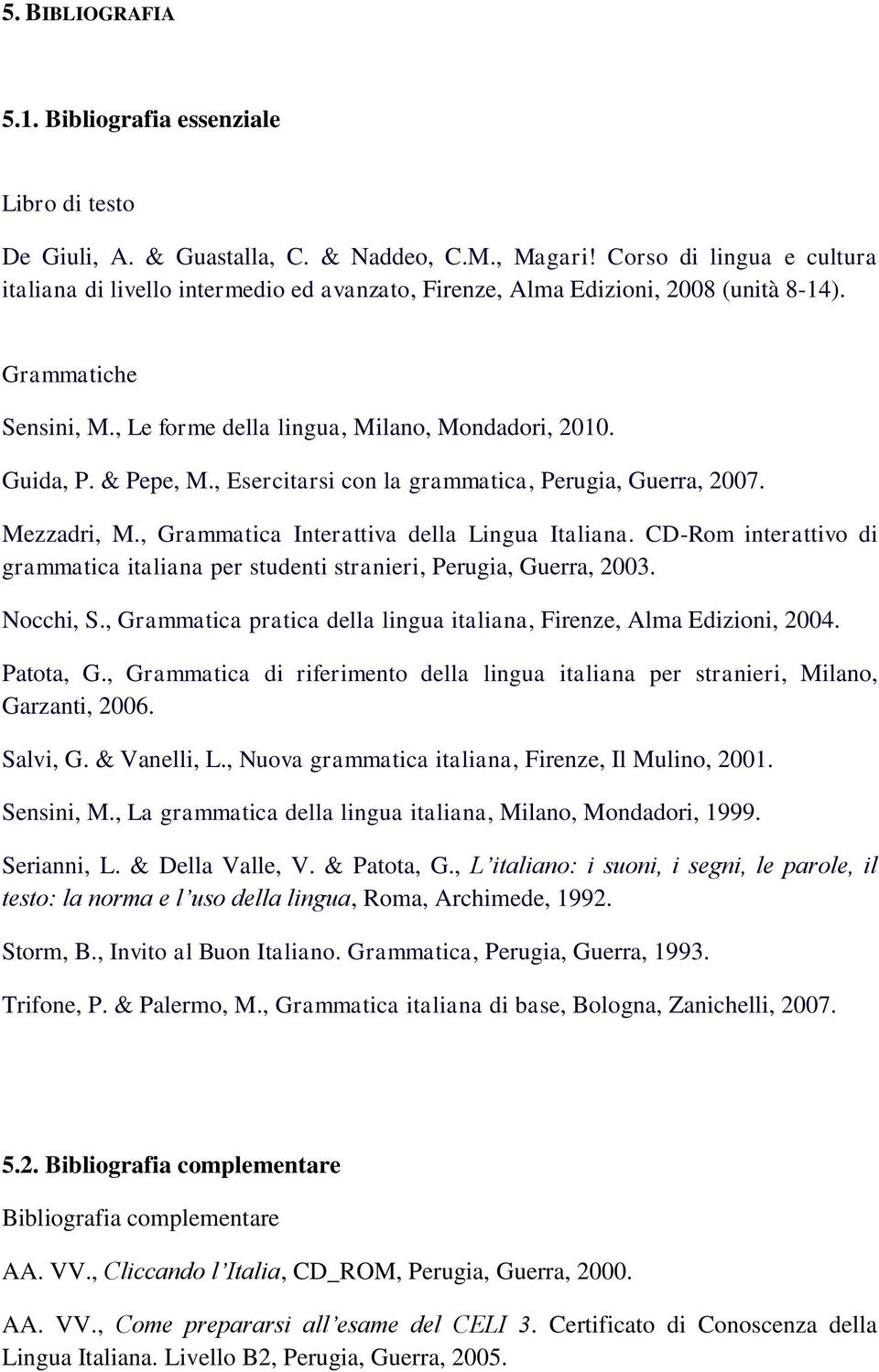 & Pepe, M., Esercitarsi con la grammatica, Perugia, Guerra, 2007. Mezzadri, M., Grammatica Interattiva della Lingua Italiana.