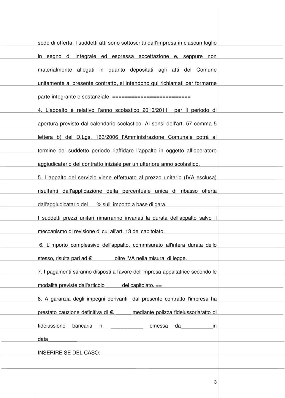 unitamente al presente contratto, si intendono qui richiamati per formarne parte integrante e sostanziale. ========================= 4.