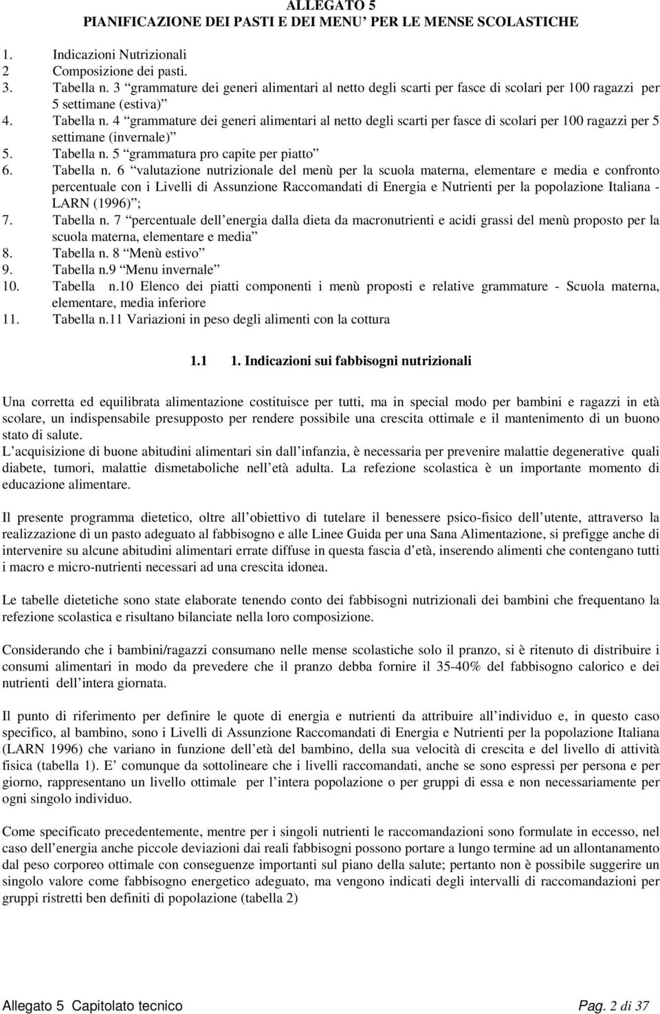 4 grammature dei generi alimentari al netto degli scarti per fasce di scolari per 100 ragazzi per 5 settimane (invernale) 5. Tabella n.