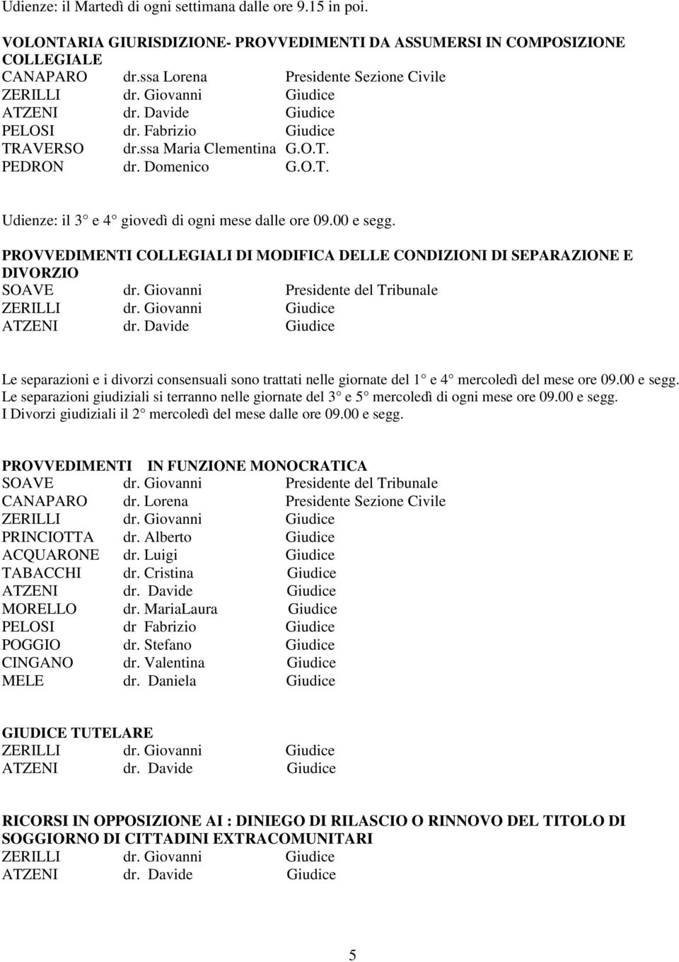 00 e segg. PROVVEDIMENTI COLLEGIALI DI MODIFICA DELLE CONDIZIONI DI SEPARAZIONE E DIVORZIO SOAVE dr. Giovanni Presidente del Tribunale ZERILLI dr. Giovanni Giudice ATZENI dr.