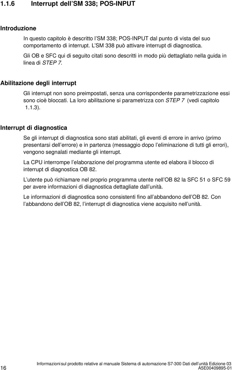 Abilitazione degli interrupt Gli interrupt non sono preimpostati, senza una corrispondente parametrizzazione essi sono cioè bloccati. La loro abilitazione si parametrizza con STEP 7 (vedi capitolo 1.