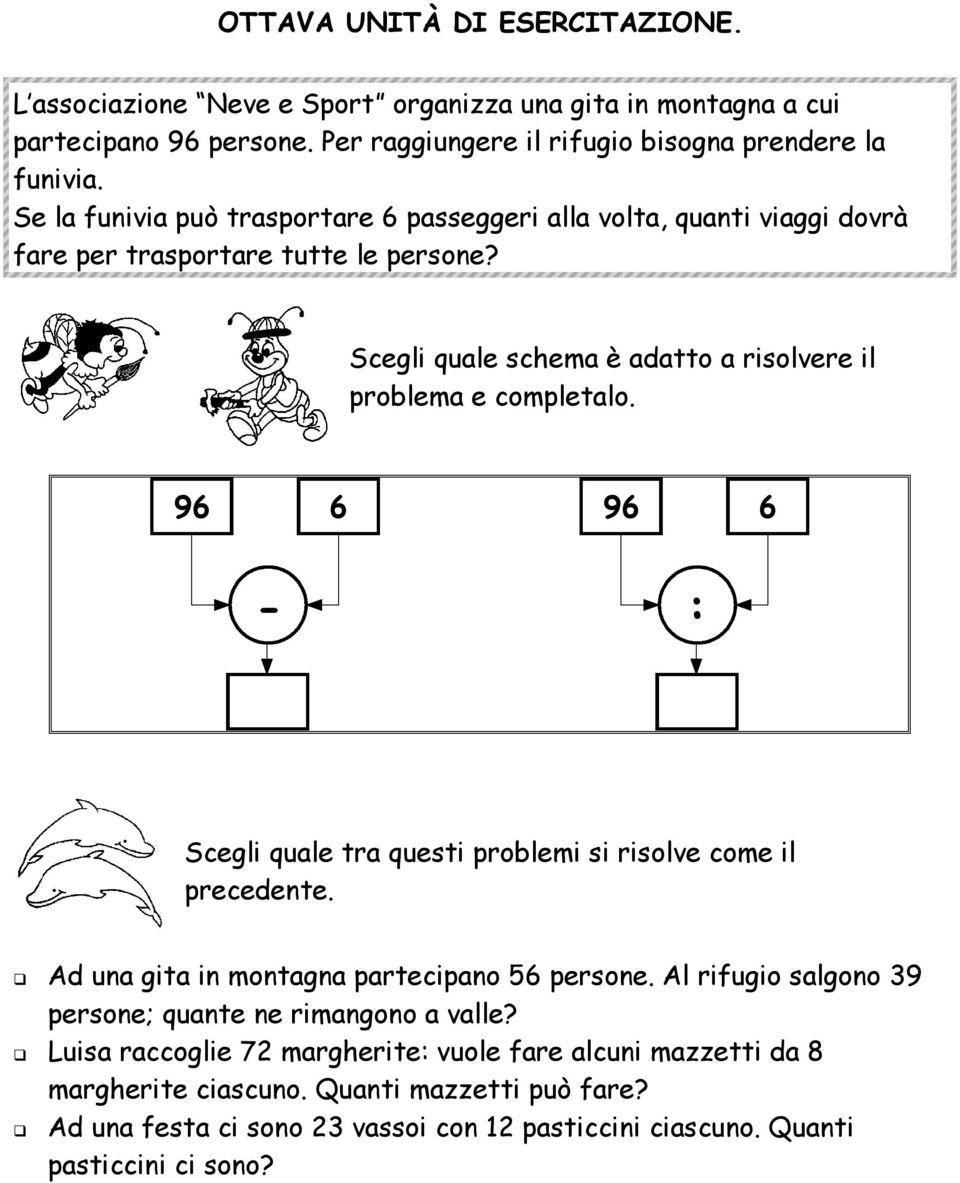 96 6-96 6 : Scegli quale tra questi problemi si risolve come il precedente. Ad una gita in montagna partecipano 56 persone. Al rifugio salgono 39 persone; quante ne rimangono a valle?