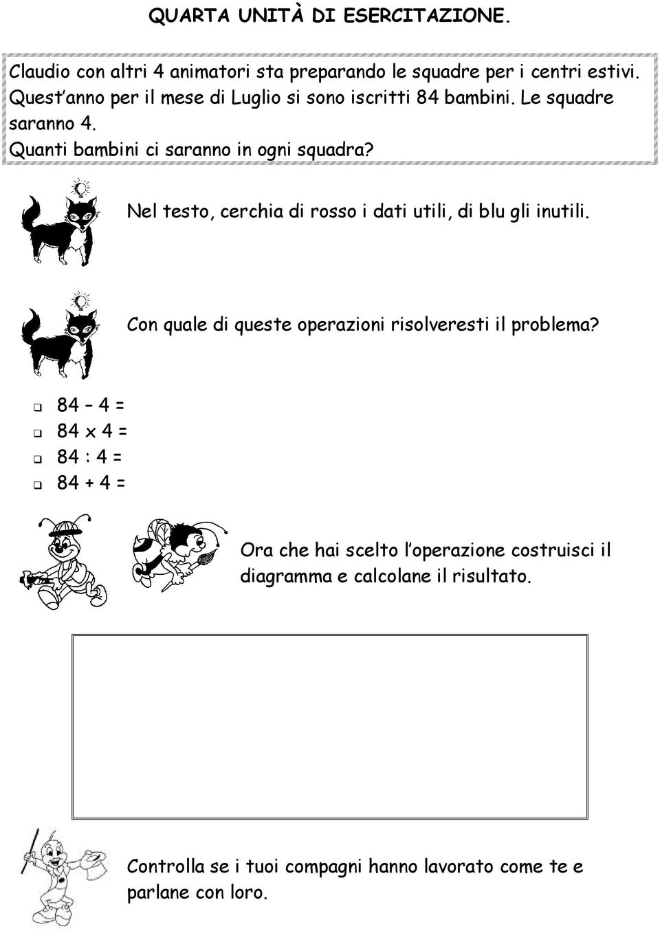 Nel testo, cerchia di rosso i dati utili, di blu gli inutili. Con quale di queste operazioni risolveresti il problema?