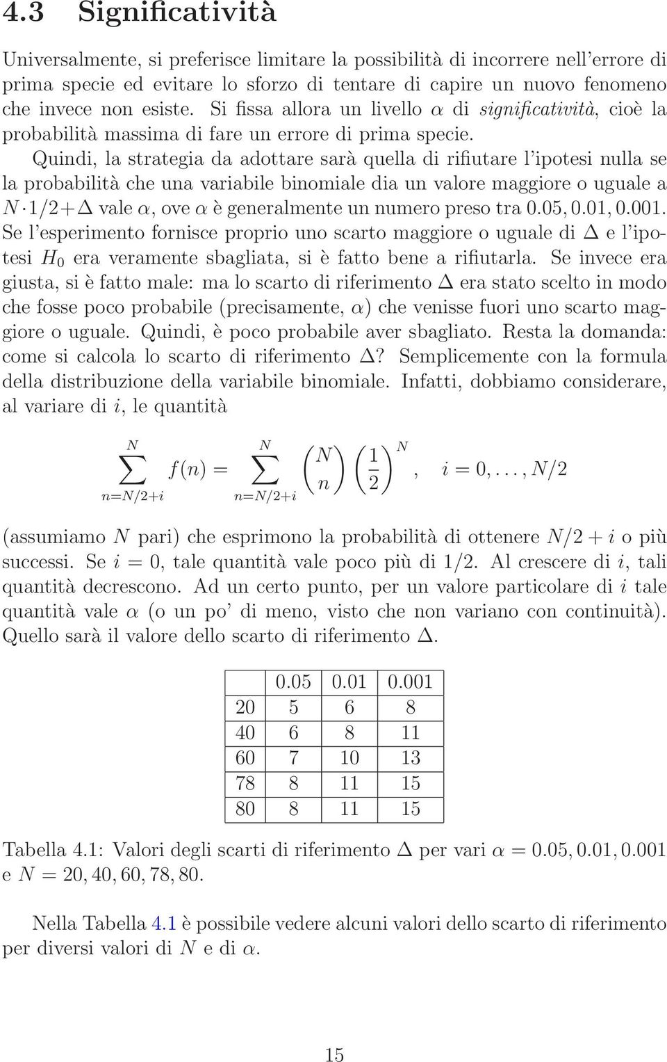 Quindi, la strategia da adottare sarà quella di rifiutare l ipotesi nulla se la probabilità che una variabile binomiale dia un valore maggiore o uguale a N 1/2+ vale α, ove α è generalmente un numero