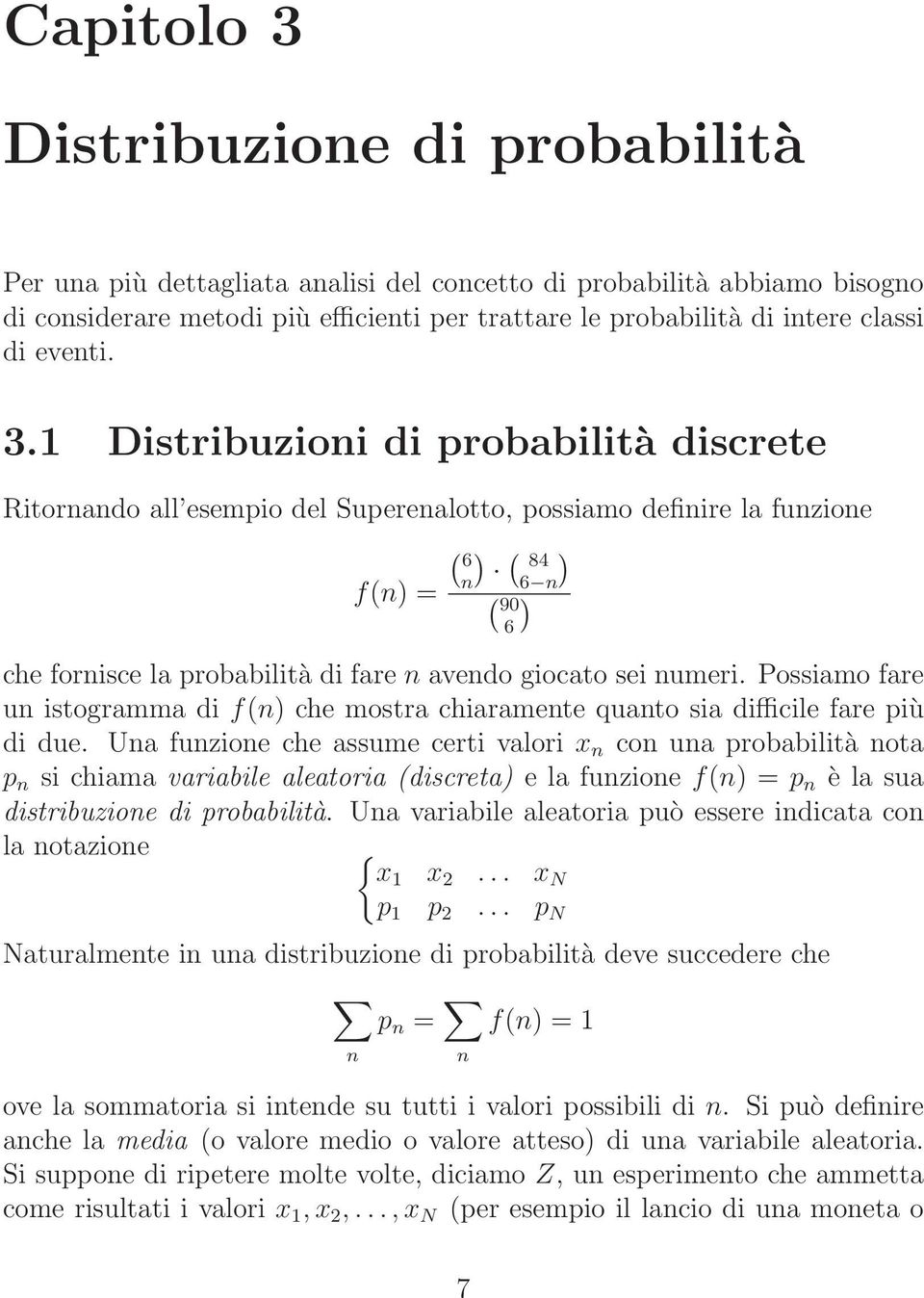 1 Distribuzioni di probabilità discrete Ritornando all esempio del Superenalotto, possiamo definire la funzione ( 6 ( f(n) = n) 84 ) 6 n ( 90 ) 6 che fornisce la probabilità di fare n avendo giocato