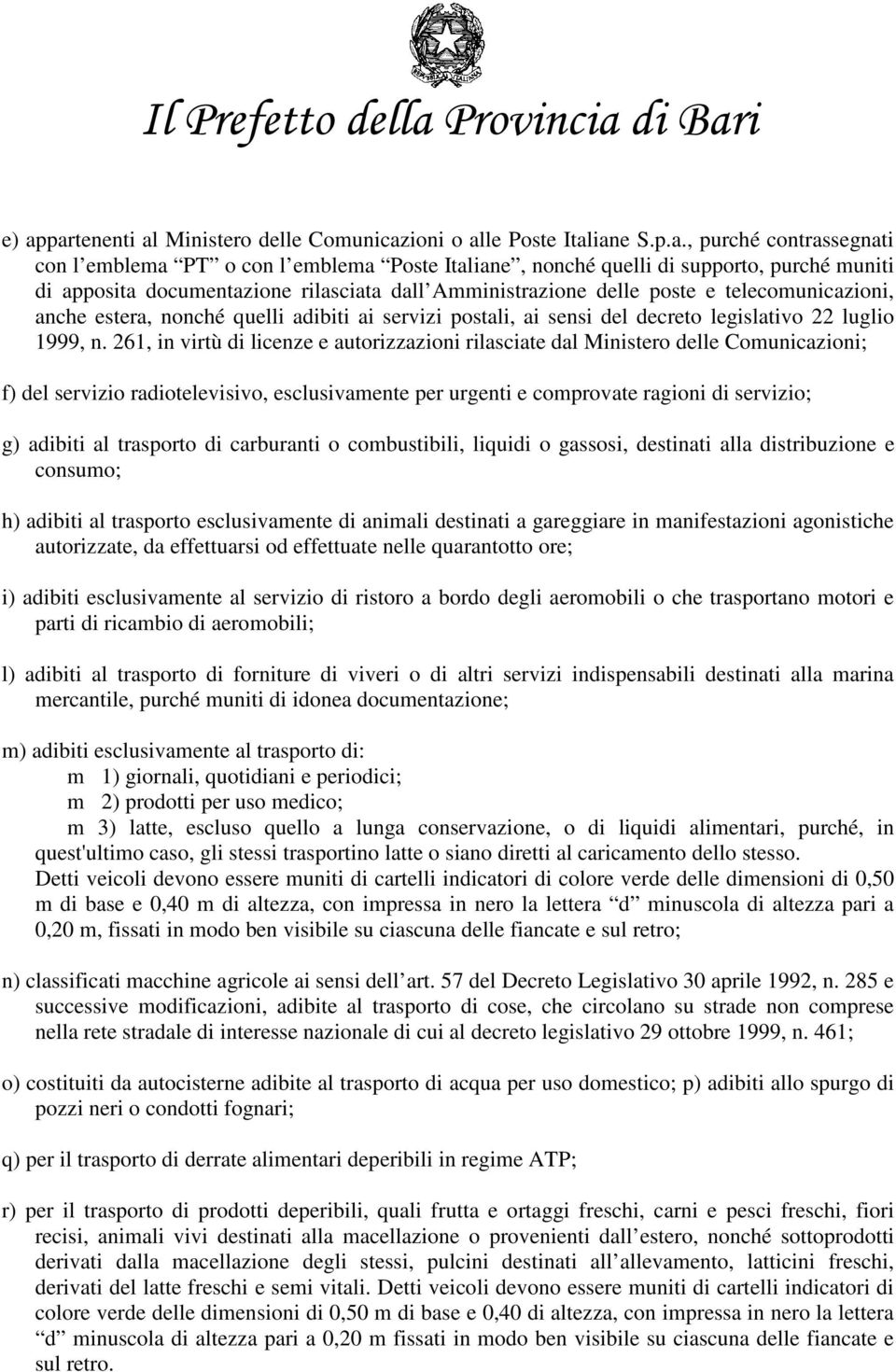 261, in virtù di licenze e autorizzazioni rilasciate dal Ministero delle Comunicazioni; f) del servizio radiotelevisivo, esclusivamente per urgenti e comprovate ragioni di servizio; g) adibiti al