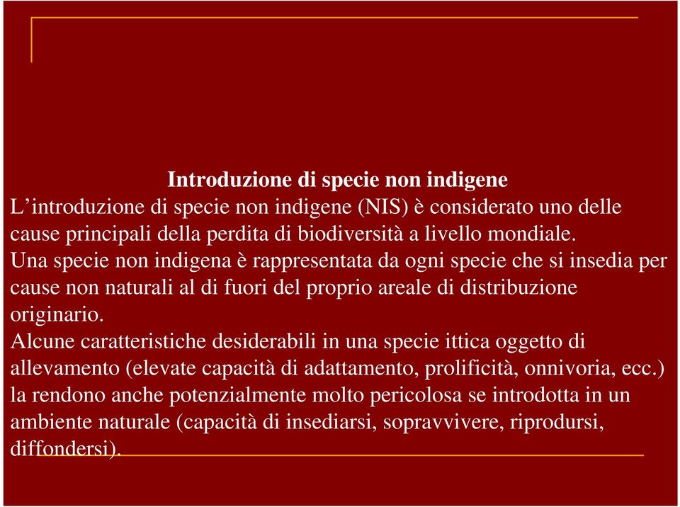 Una specie non indigena è rappresentata da ogni specie che si insedia per cause non naturali al di fuori del proprio areale di distribuzione originario.