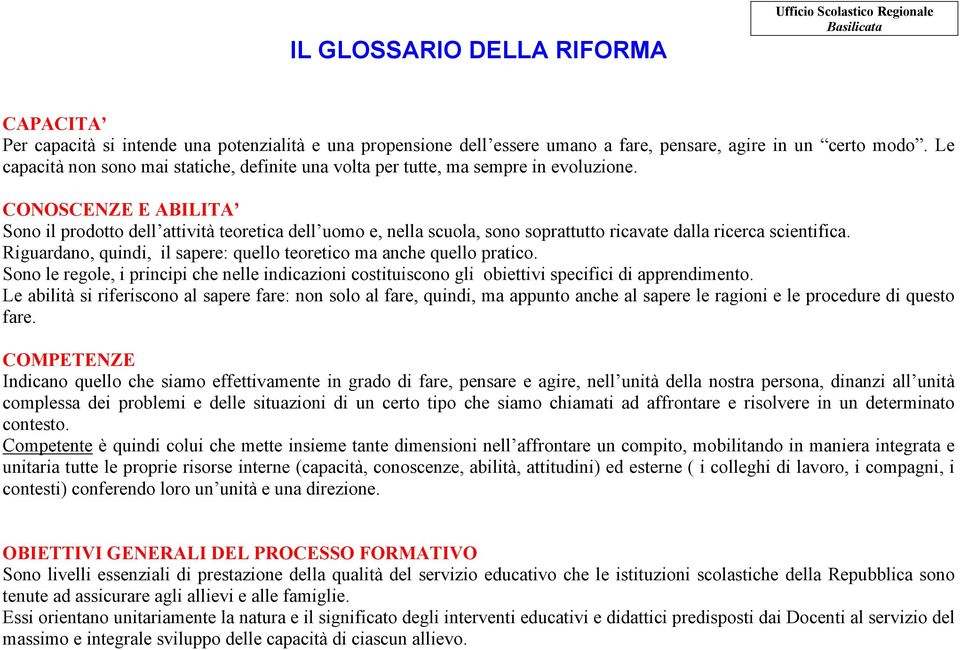 CONOSCENZE E ABILITA Sono il prodotto dell attività teoretica dell uomo e, nella scuola, sono soprattutto ricavate dalla ricerca scientifica.