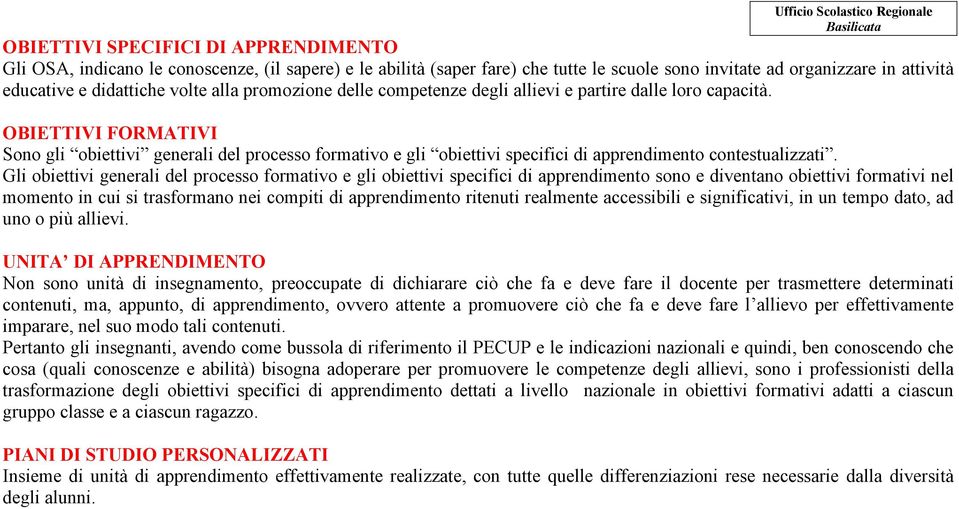 OBIETTIVI FORMATIVI Sono gli obiettivi generali del processo formativo e gli obiettivi specifici di apprendimento contestualizzati.