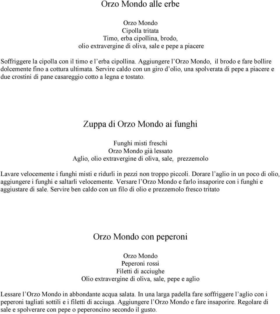 Servire caldo con un giro d olio, una spolverata di pepe a piacere e due crostini di pane casareggio cotto a legna e tostato.