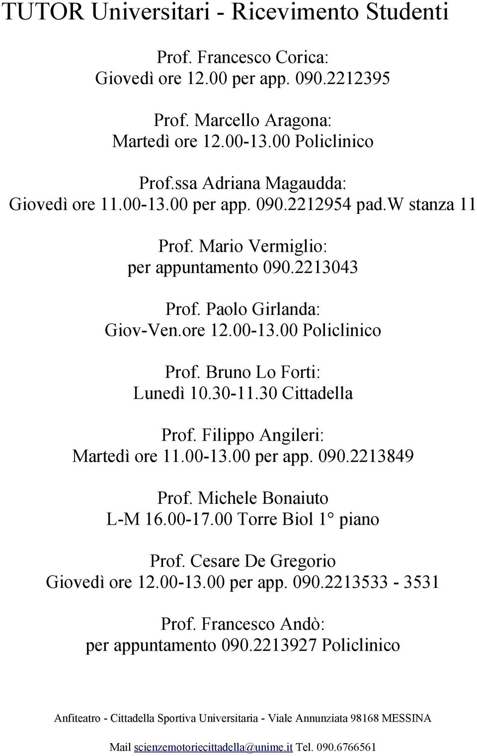 ore 12.00-13.00 Policlinico Prof. Bruno Lo Forti: Lunedì 10.30-11.30 Cittadella Prof. Filippo Angileri: Martedì ore 11.00-13.00 per app. 090.2213849 Prof.