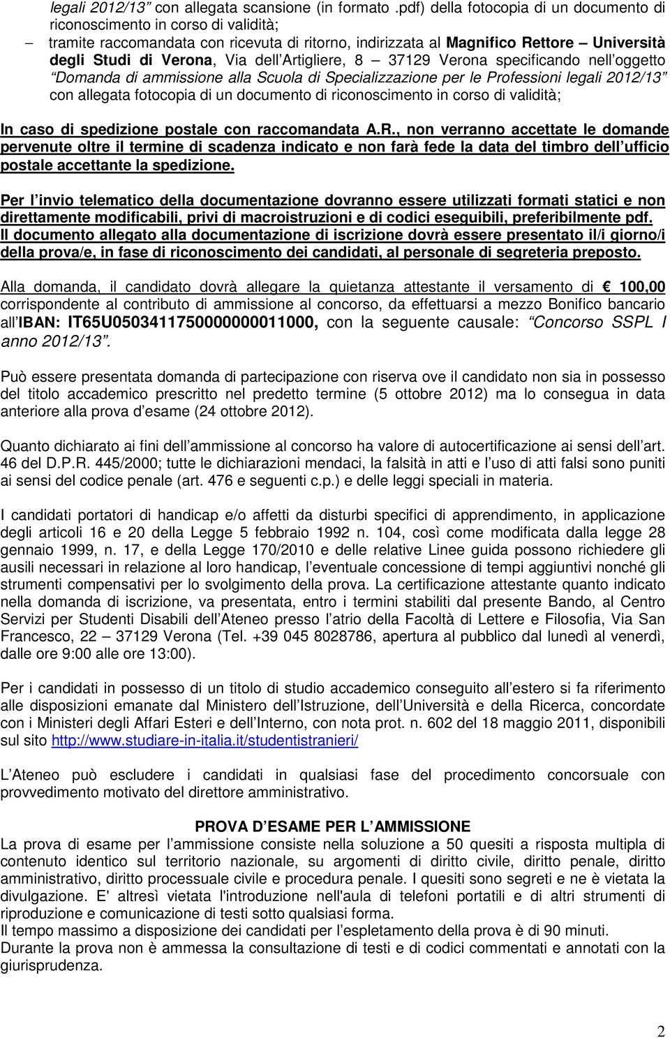 Artigliere, 8 37129 Verona specificando nell oggetto Domanda di ammissione alla Scuola di Specializzazione per le Professioni legali 2012/13 con allegata fotocopia di un documento di riconoscimento