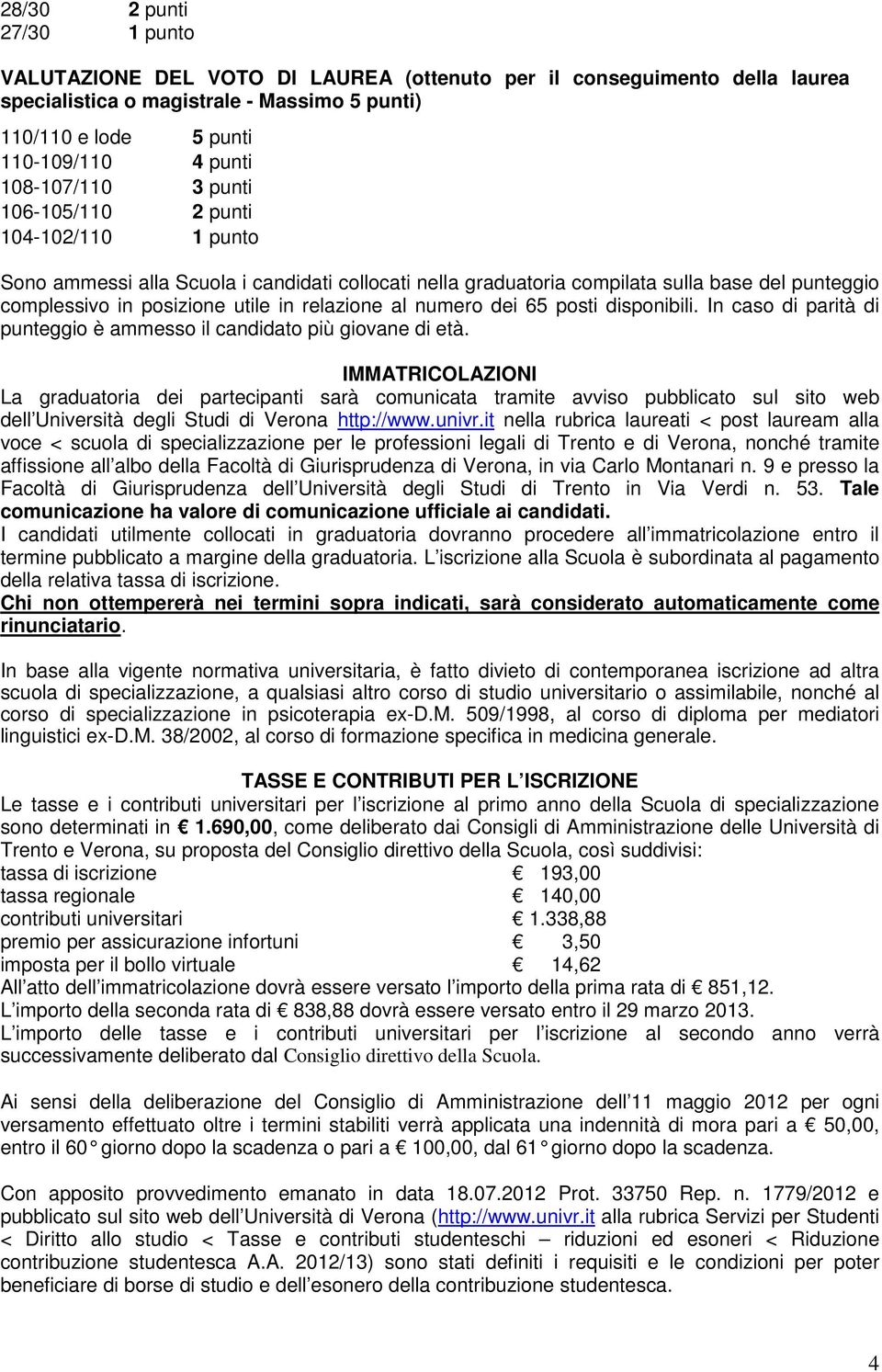 relazione al numero dei 65 posti disponibili. In caso di parità di punteggio è ammesso il candidato più giovane di età.