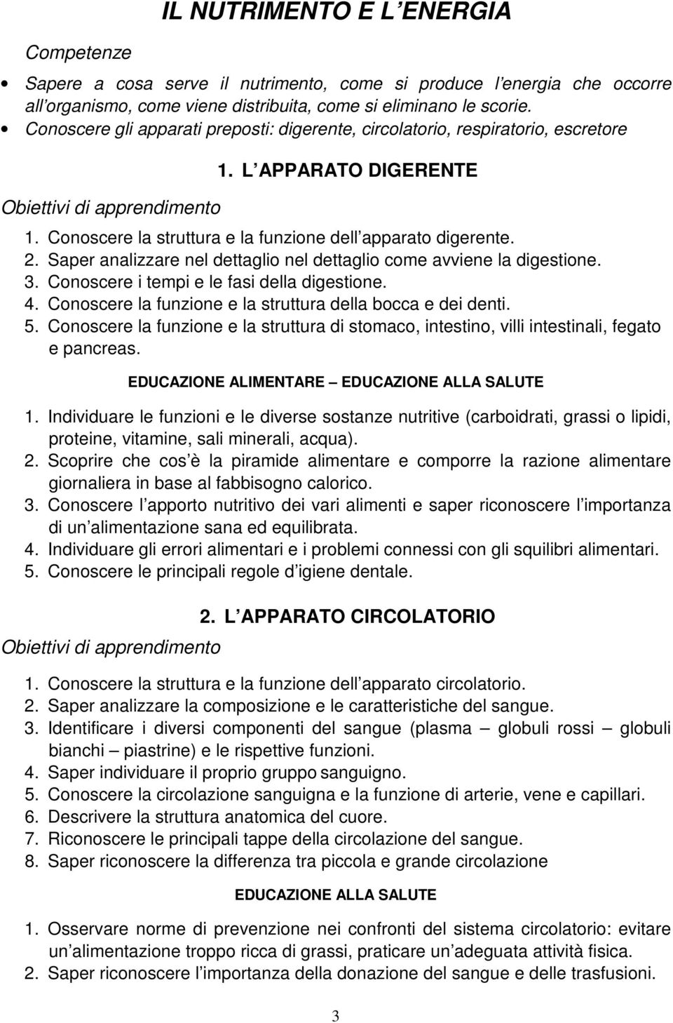 Saper analizzare nel dettaglio nel dettaglio come avviene la digestione. 3. Conoscere i tempi e le fasi della digestione. 4. Conoscere la funzione e la struttura della bocca e dei denti. 5.