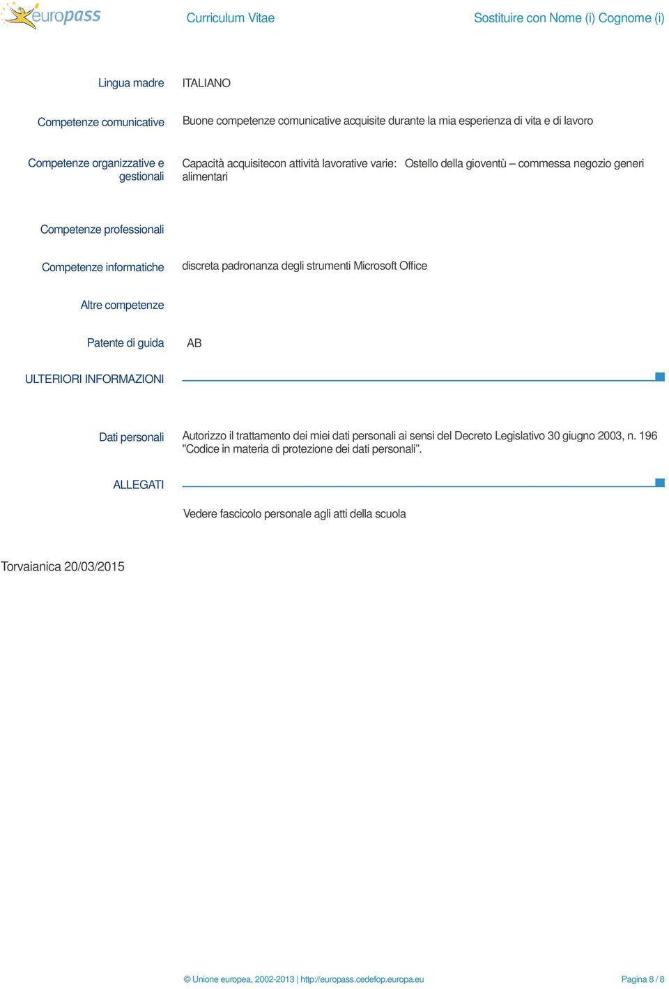 padronanza degli strumenti Microsoft Office Altre competenze Patente di guida AB ULTERIORI INFORMAZIONI Dati personali Autorizzo il trattamento dei miei dati personali ai sensi del Decreto