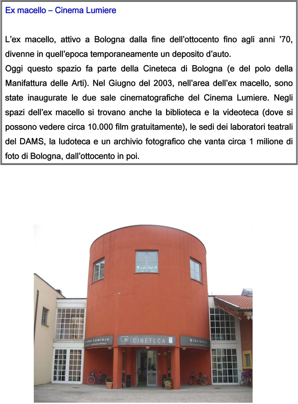 Nel Giugno del 2003, nell area dell ex macello, sono state inaugurate le due sale cinematografiche del Cinema Lumiere.