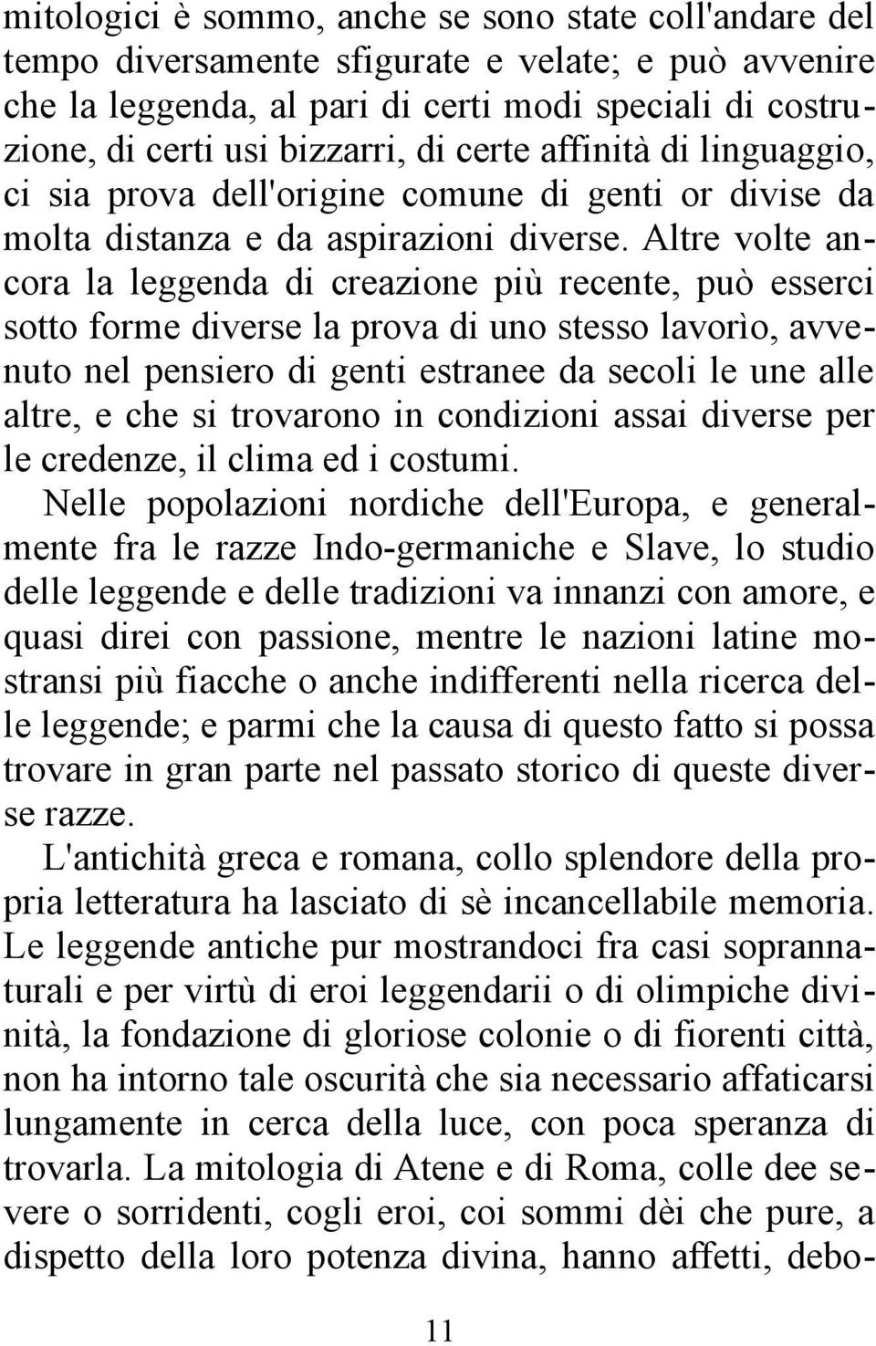 Altre volte ancora la leggenda di creazione più recente, può esserci sotto forme diverse la prova di uno stesso lavorìo, avvenuto nel pensiero di genti estranee da secoli le une alle altre, e che si