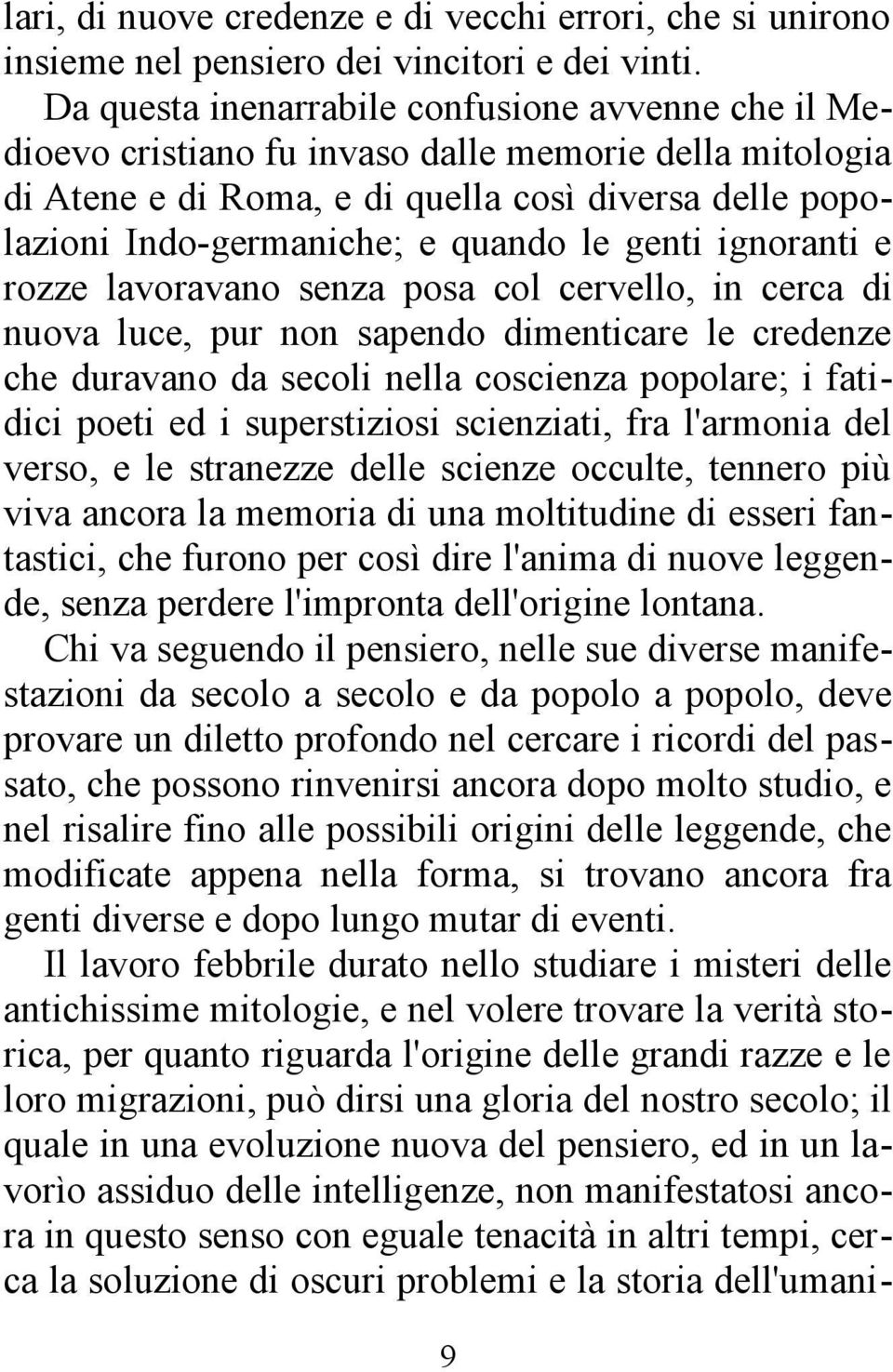 genti ignoranti e rozze lavoravano senza posa col cervello, in cerca di nuova luce, pur non sapendo dimenticare le credenze che duravano da secoli nella coscienza popolare; i fatidici poeti ed i