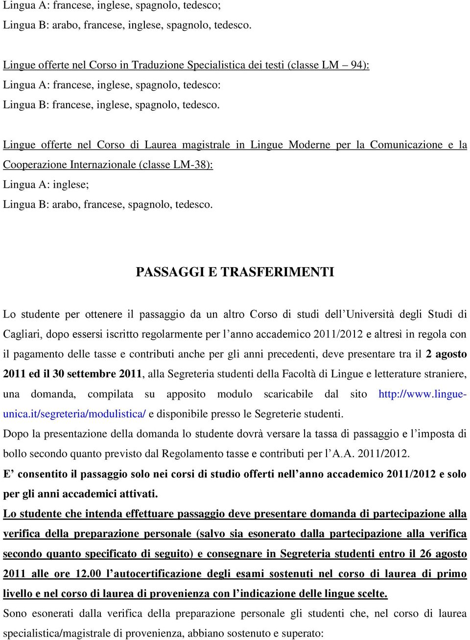 Lingue offerte nel Corso di Laurea magistrale in Lingue Moderne per la Comunicazione e la Cooperazione Internazionale (classe LM-38): Lingua A: inglese; Lingua B: arabo, francese, spagnolo, tedesco.