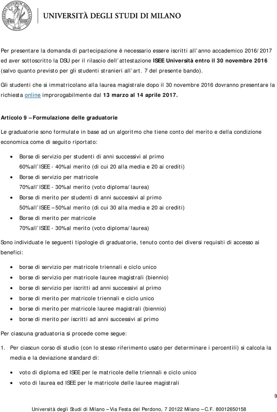 Gli studenti che si immatricolano alla laurea magistrale dopo il 30 novembre 2016 dovr presentare la richiesta online improrogabilmente dal 13 marzo al 14 aprile 2017.