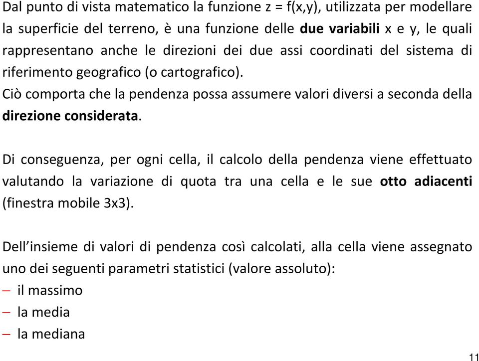 Ciò comporta che la pendenza possa assumere valori diversi a seconda della direzione considerata.