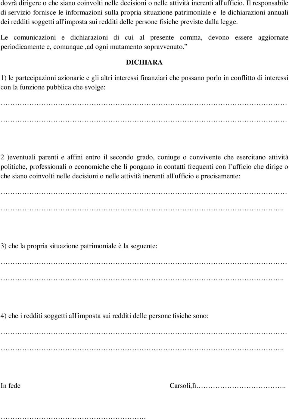 legge. Le comunicazioni e dichiarazioni di cui al presente comma, devono essere aggiornate periodicamente e, comunque,ad ogni mutamento sopravvenuto.