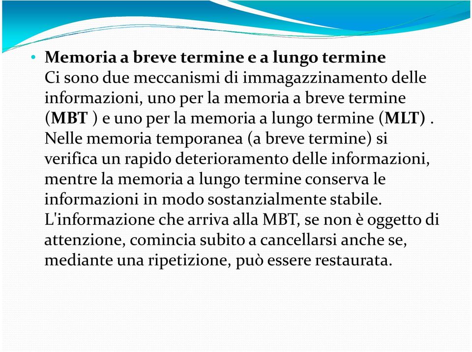 Nelle memoria temporanea (a breve termine) si verifica un rapido deterioramento delle informazioni, mentre la memoria a lungo termine