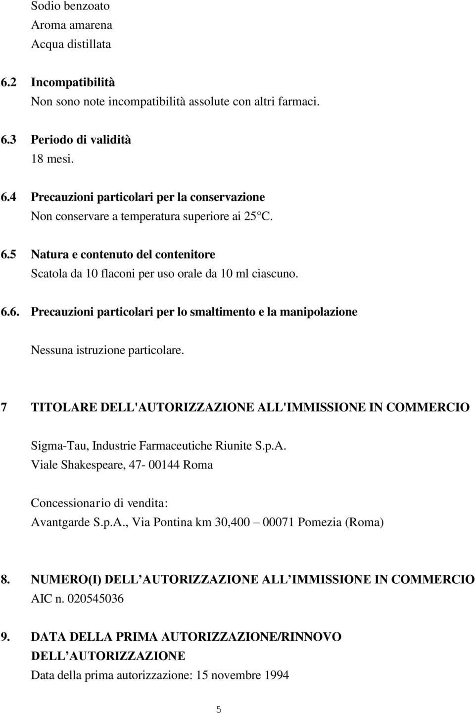 7 TITOLARE DELL'AUTORIZZAZIONE ALL'IMMISSIONE IN COMMERCIO Sigma-Tau, Industrie Farmaceutiche Riunite S.p.A. Viale Shakespeare, 47-00144 Roma Concessionario di vendita: Avantgarde S.p.A., Via Pontina km 30,400 00071 Pomezia (Roma) 8.