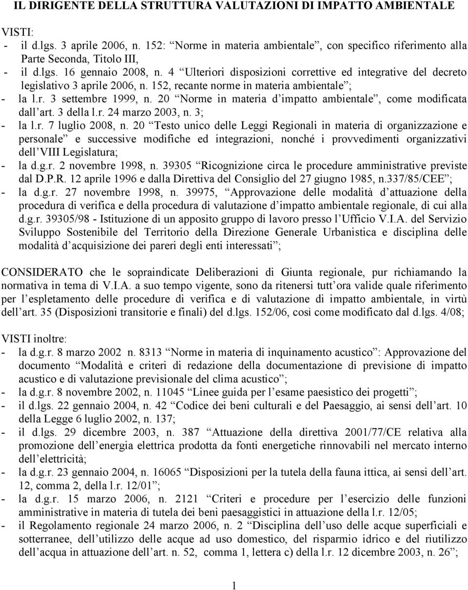 20 Norme in materia d impatto ambientale, come modificata dall art. 3 della l.r. 24 marzo 2003, n. 3; - la l.r. 7 luglio 2008, n.