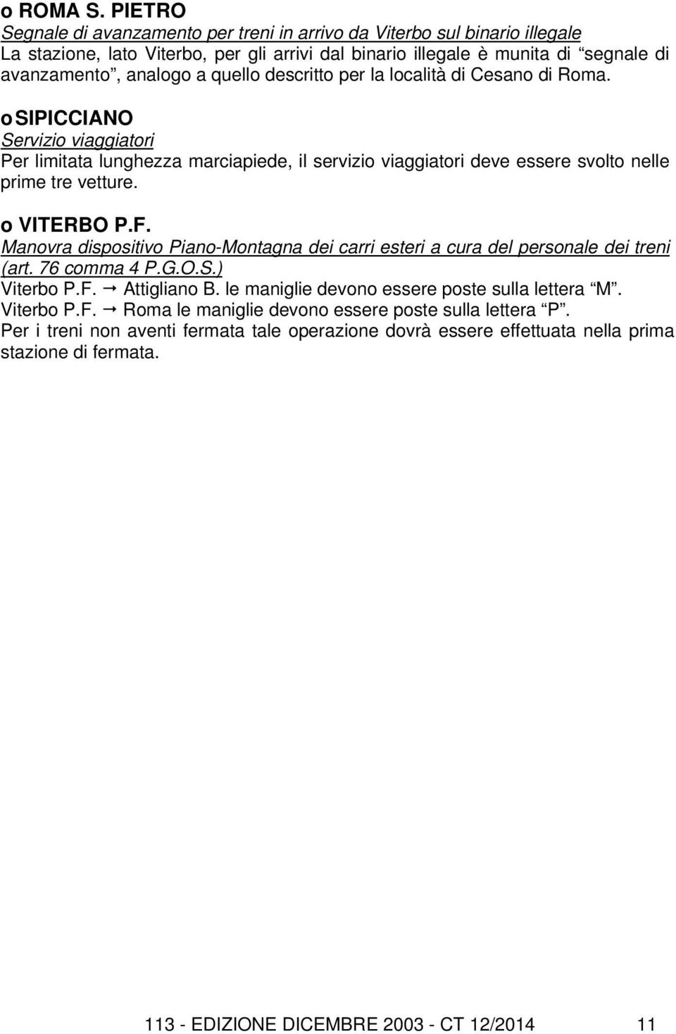 descritto per la località di Cesano di Roma. o SIPICCIANO Servizio viaggiatori Per limitata lunghezza marciapiede, il servizio viaggiatori deve essere svolto nelle prime tre vetture. o VITERBO P.F.