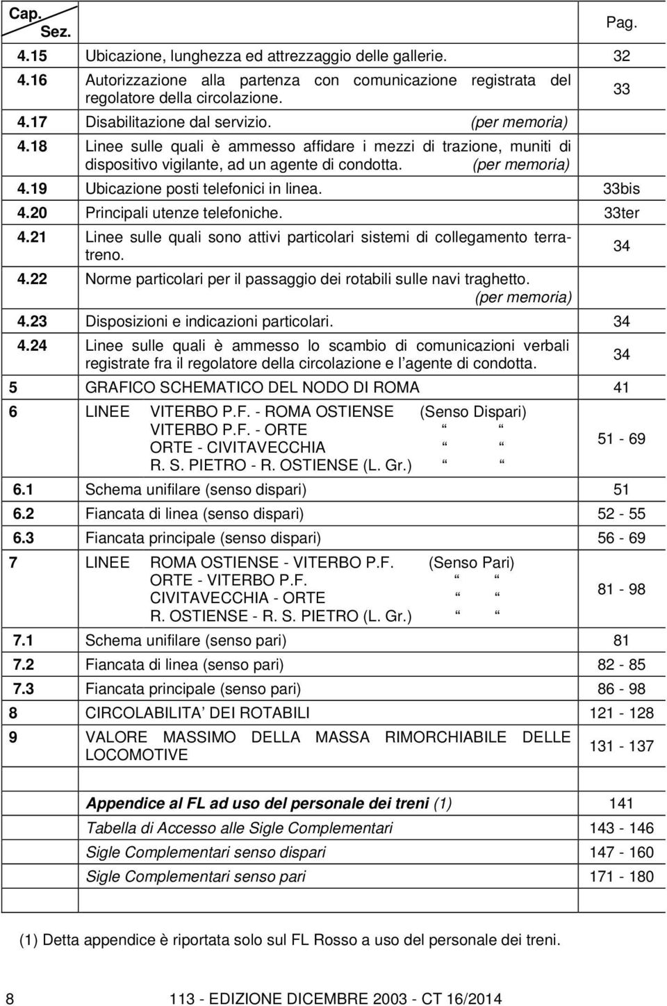 33bis 4.20 Principali utenze telefoniche. 33ter 4.21 Linee sulle quali sono attivi particolari sistemi di collegamento terratreno. 4.22 Norme particolari per il passaggio dei rotabili sulle navi traghetto.