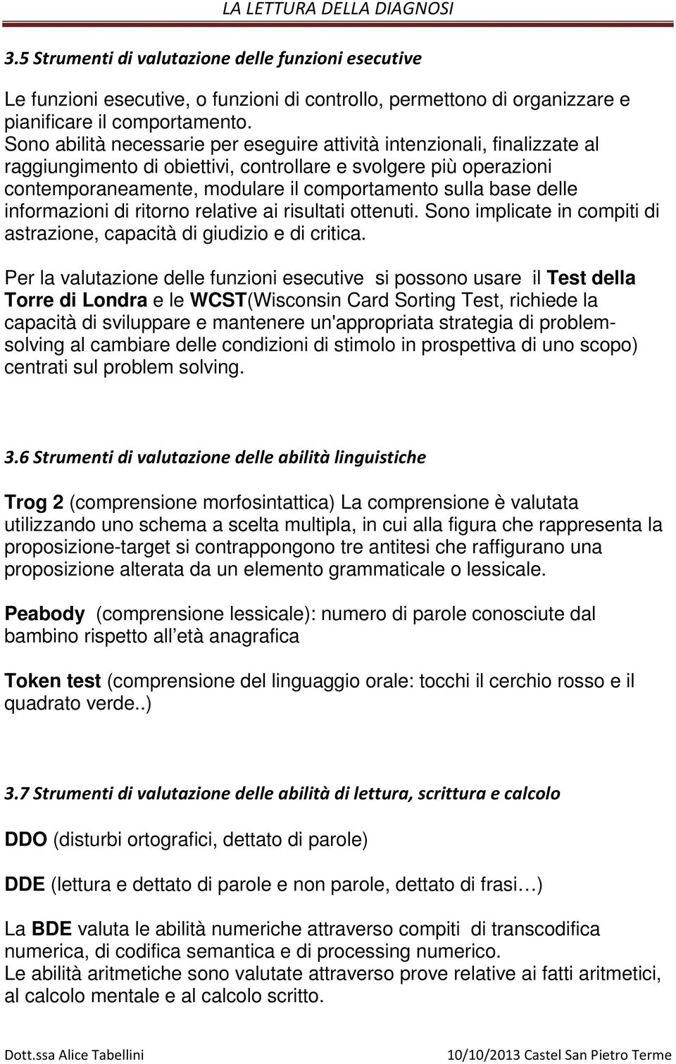 delle informazioni di ritorno relative ai risultati ottenuti. Sono implicate in compiti di astrazione, capacità di giudizio e di critica.