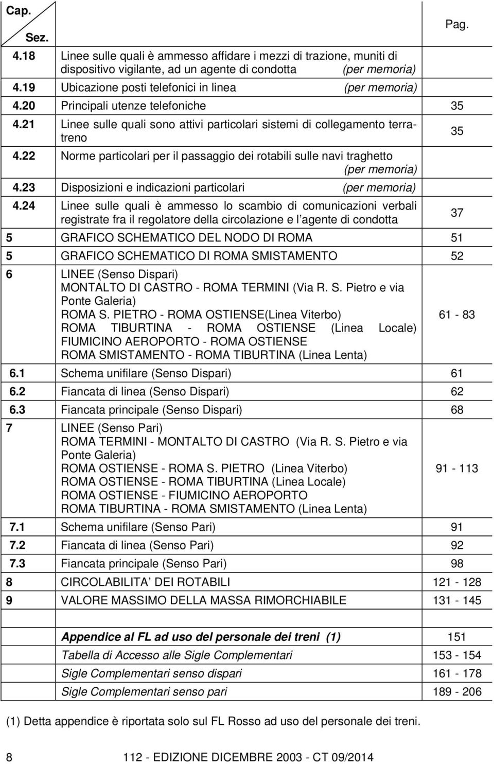 22 Norme particolari per il passaggio dei rotabili sulle navi traghetto (per memoria) 4.23 Disposizioni e indicazioni particolari (per memoria) 4.