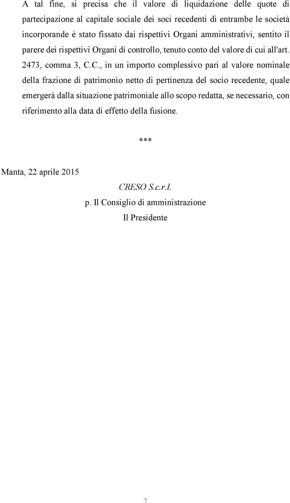 C., in un importo complessivo pari al valore nominale della frazione di patrimonio netto di pertinenza del socio recedente, quale emergerà dalla situazione