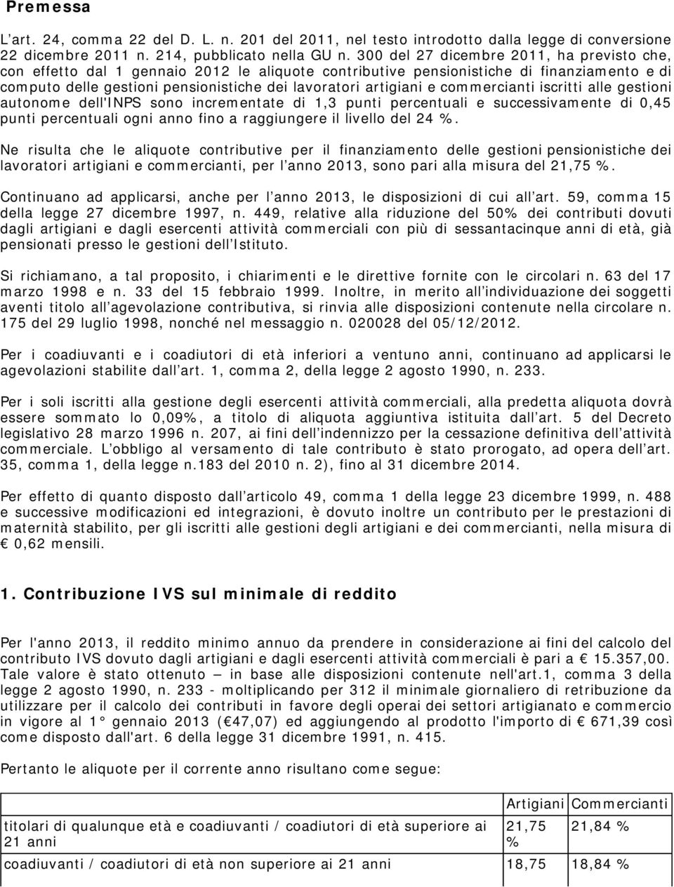 e commercianti iscritti alle gestioni autonome dell'inps sono incrementate di 1,3 punti percentuali e successivamente di 0,45 punti percentuali ogni anno fino a raggiungere il livello del 24.