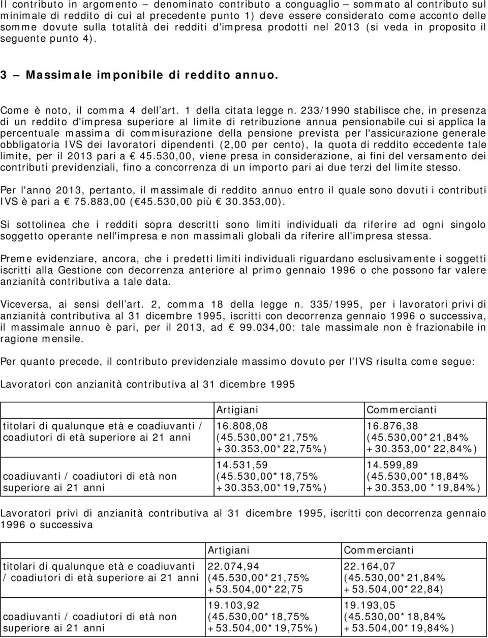 233/1990 stabilisce che, in presenza di un reddito d'impresa superiore al limite di retribuzione annua pensionabile cui si applica la percentuale massima di commisurazione della pensione prevista per