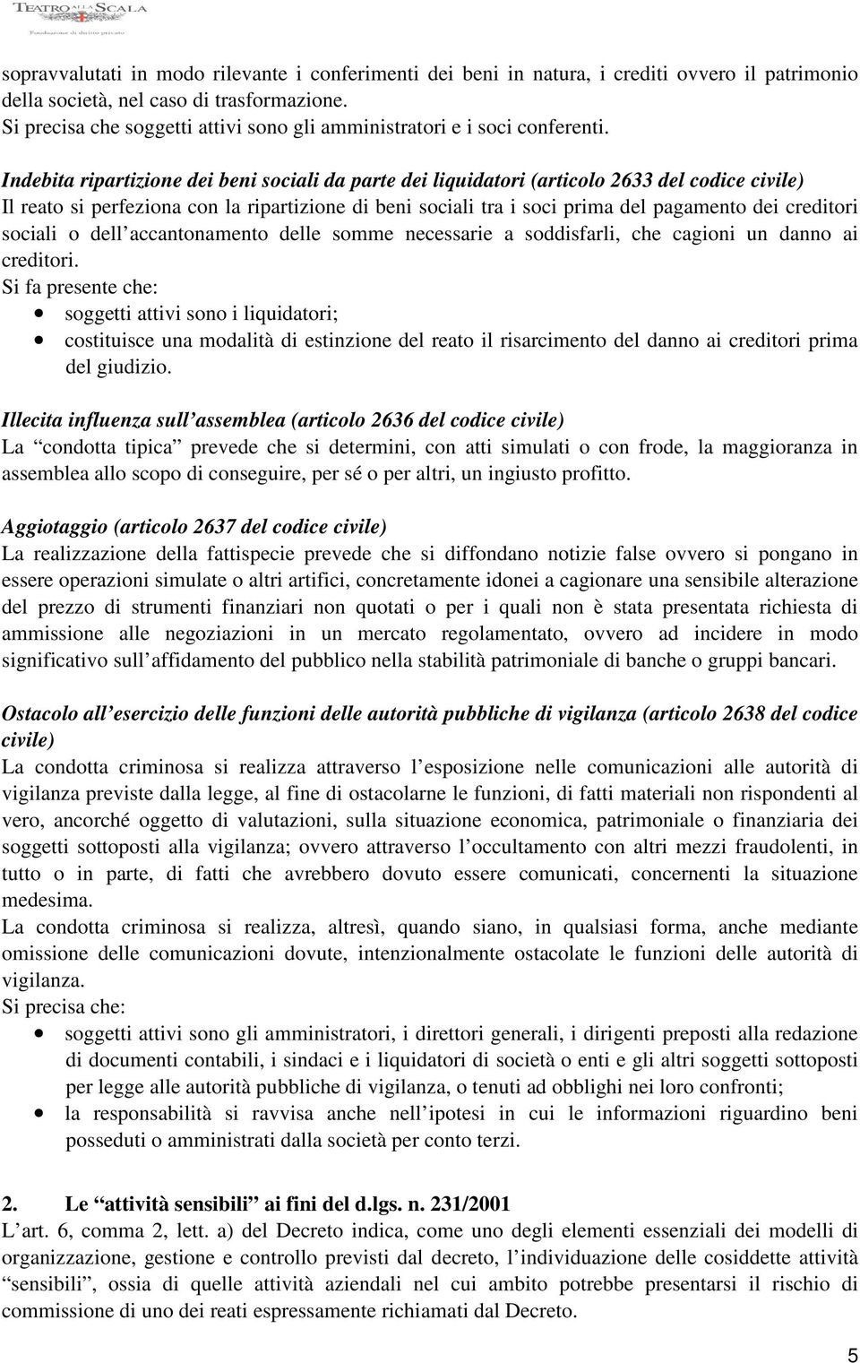 Indebita ripartizione dei beni sociali da parte dei liquidatori (articolo 2633 del codice civile) Il reato si perfeziona con la ripartizione di beni sociali tra i soci prima del pagamento dei