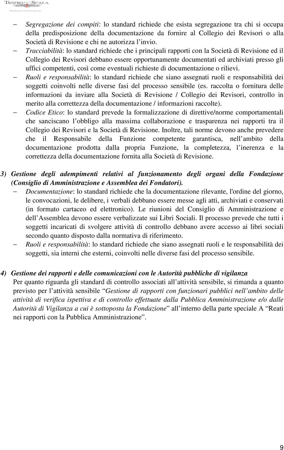 Tracciabilità: lo standard richiede che i principali rapporti con la Società di Revisione ed il Collegio dei Revisori debbano essere opportunamente documentati ed archiviati presso gli uffici