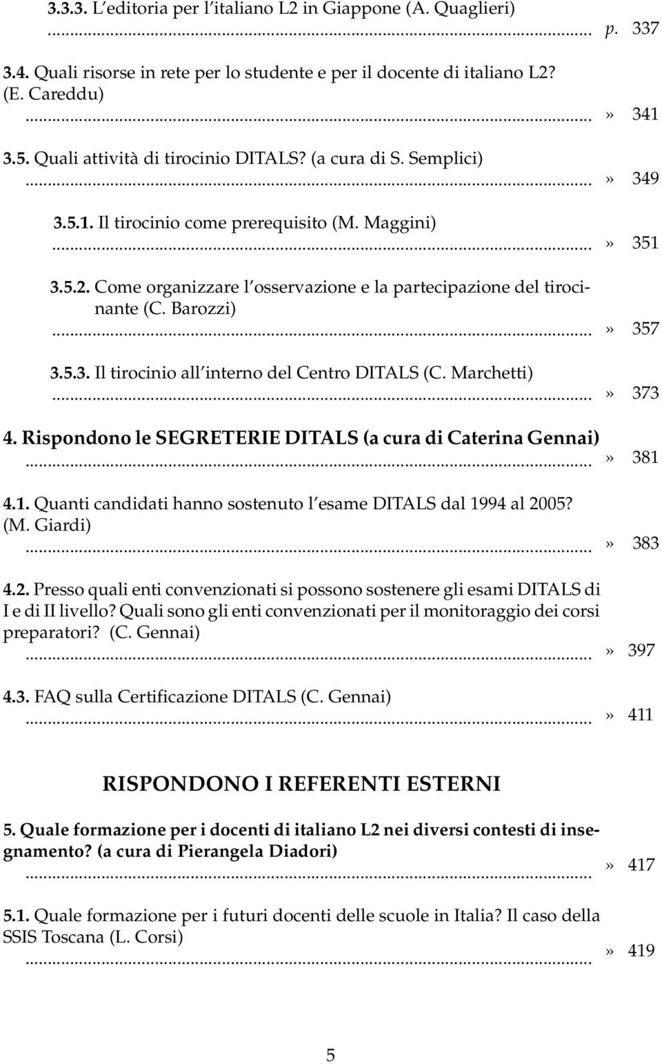 Marchetti) p. 337» 341» 349» 351» 357» 373 4. Rispondono le SEGRETERIE DITALS (a cura di Caterina Gennai)» 381 4.1. Quanti candidati hanno sostenuto l esame DITALS dal 1994 al 2005? (M.