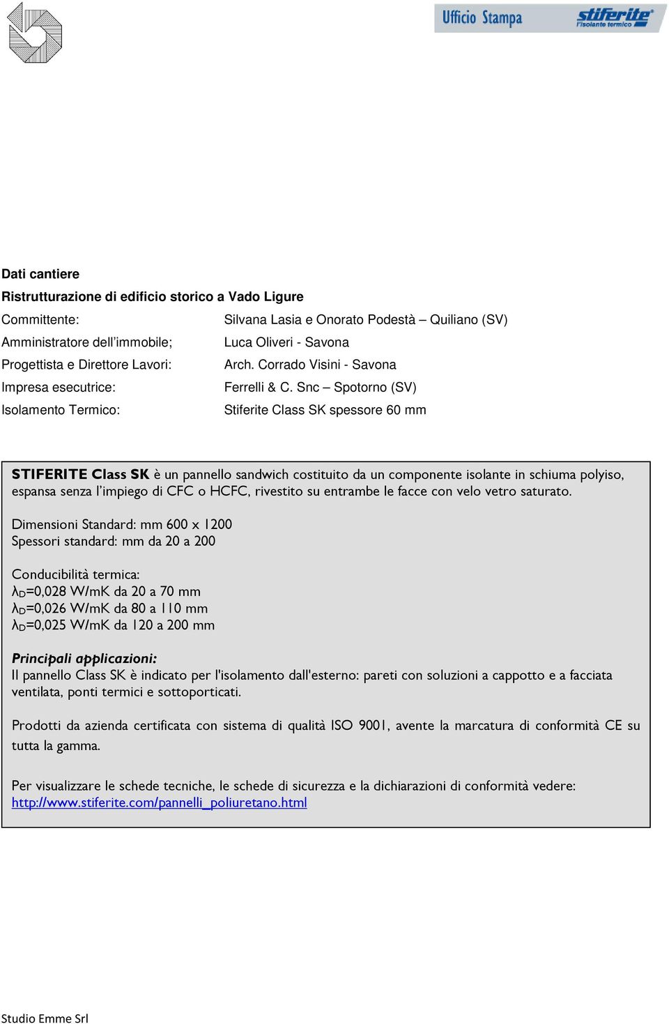 Snc Spotorno (SV) Isolamento Termico: Stiferite Class SK spessore 60 mm STIFERITE Class SK è un pannello sandwich costituito da un componente isolante in schiuma polyiso, espansa senza l impiego di