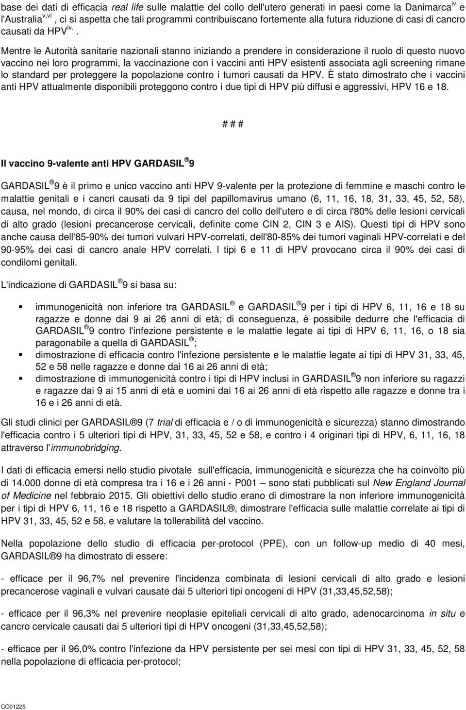 . Mentre le Autorità sanitarie nazionali stanno iniziando a prendere in considerazione il ruolo di questo nuovo vaccino nei loro programmi, la vaccinazione con i vaccini anti HPV esistenti associata