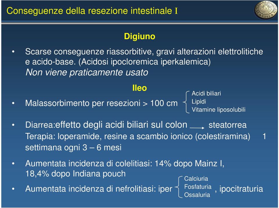 liposolubili Diarrea:effetto degli acidi biliari sul colon steatorrea Terapia: loperamide, resine a scambio ionico (colestiramina) 1 settimana ogni