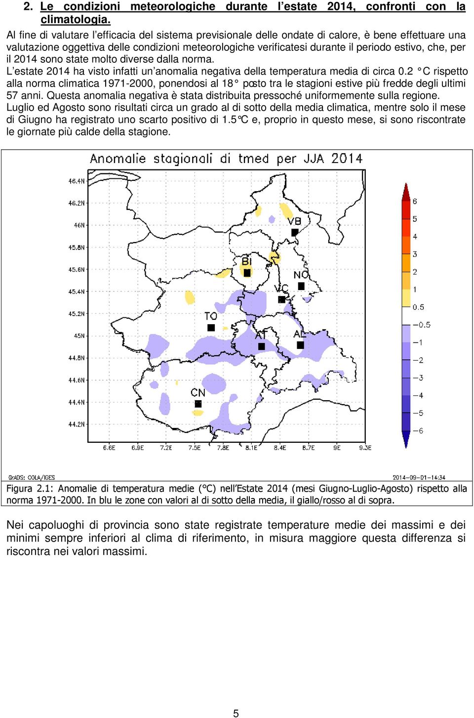 che, per il 214 sono state molto diverse dalla norma. L estate 214 ha visto infatti un anomalia negativa della temperatura media di circa.