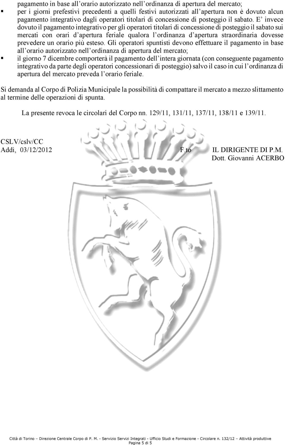 E invece dovuto il pagamento integrativo per gli operatori titolari di concessione di posteggio il sabato sui mercati con orari d apertura feriale qualora l ordinanza d apertura straordinaria dovesse