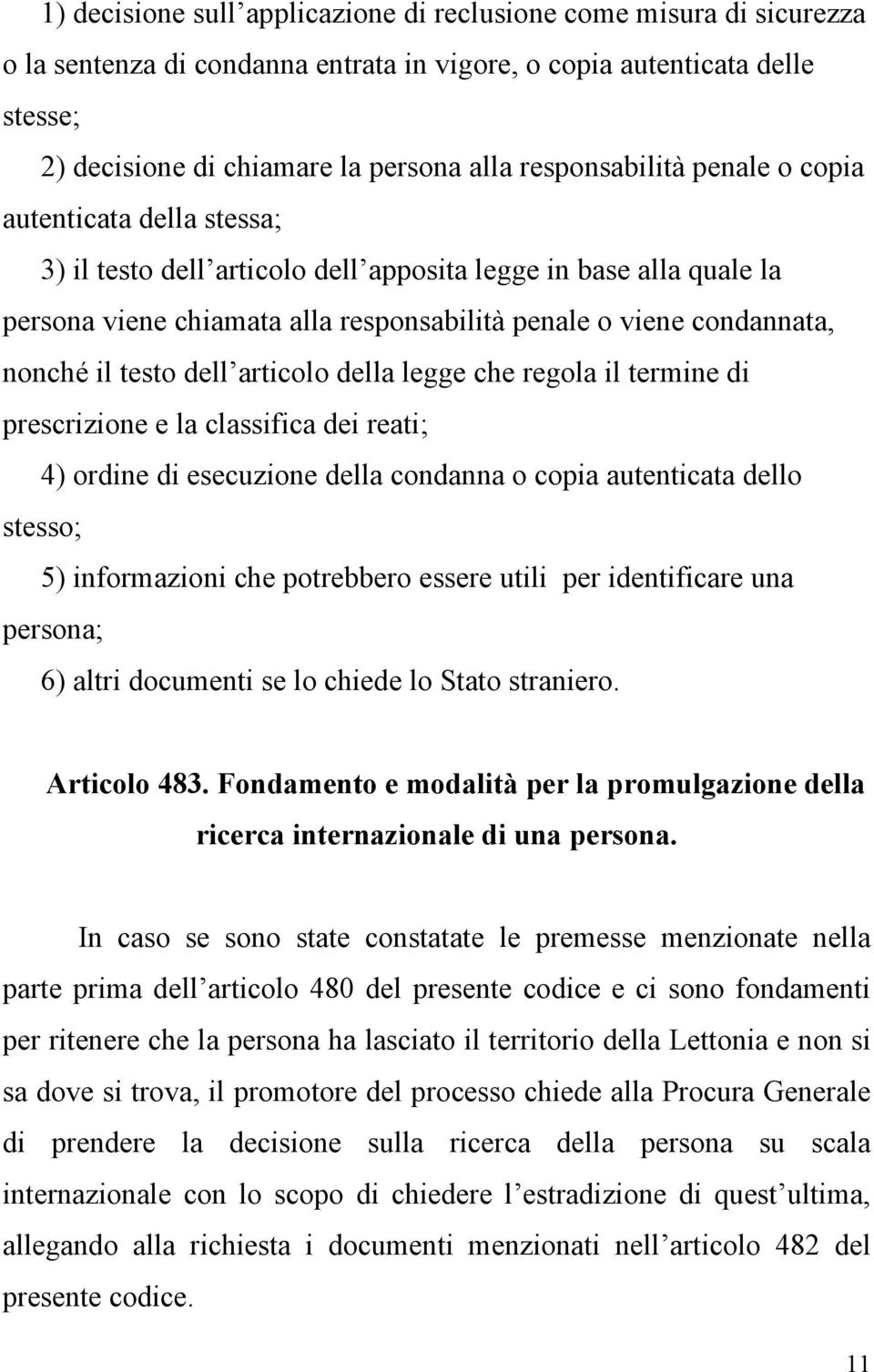 nonché il testo dell articolo della legge che regola il termine di prescrizione e la classifica dei reati; 4) ordine di esecuzione della condanna o copia autenticata dello stesso; 5) informazioni che