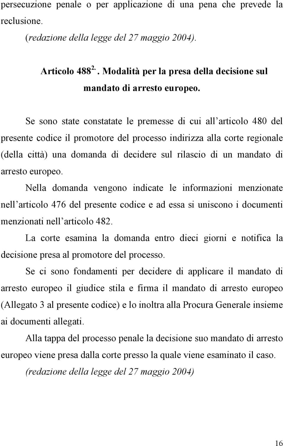 Se sono state constatate le premesse di cui all articolo 480 del presente codice il promotore del processo indirizza alla corte regionale (della città) una domanda di decidere sul rilascio di un