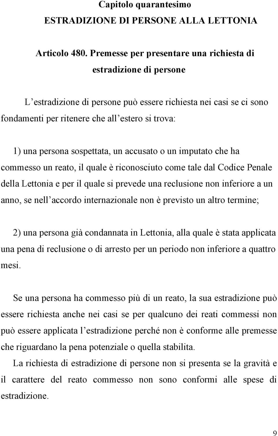 sospettata, un accusato o un imputato che ha commesso un reato, il quale è riconosciuto come tale dal Codice Penale della Lettonia e per il quale si prevede una reclusione non inferiore a un anno, se