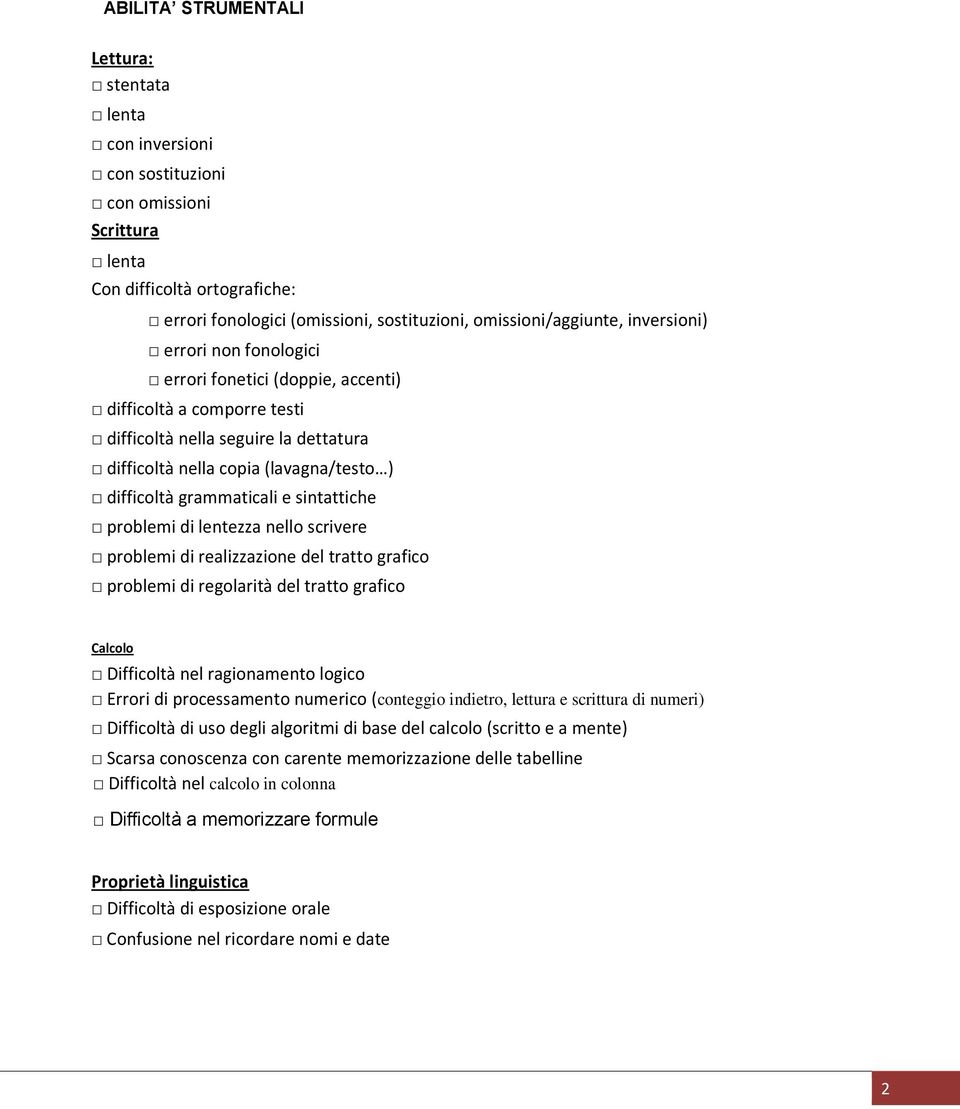 sintattiche problemi di lentezza nello scrivere problemi di realizzazione del tratto grafico problemi di regolarità del tratto grafico Calcolo Difficoltà nel ragionamento logico Errori di